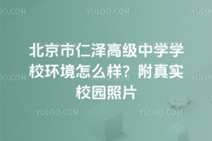 北京市仁澤高級中學(xué)學(xué)校環(huán)境怎么樣？附真實(shí)校園照片