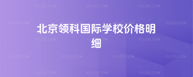 北京領(lǐng)科國際學(xué)校價格明細(xì)