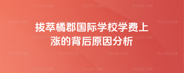 拔萃橘郡國(guó)際學(xué)校學(xué)費(fèi)上漲的背后原因分析