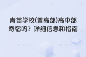 青苗學(xué)校(普高部)高中部寄宿嗎？詳細(xì)信息和指南