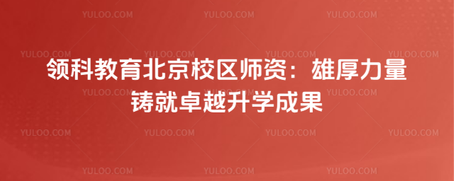 領(lǐng)科教育北京校區(qū)師資:雄厚力量鑄就卓越升學(xué)成果