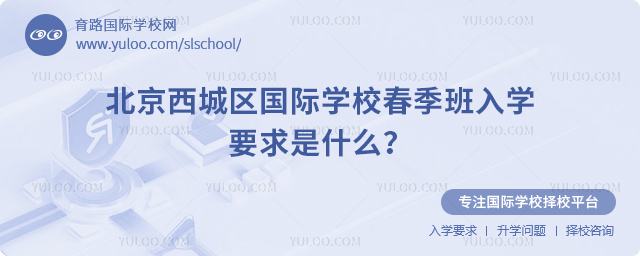 北京西城區(qū)國(guó)際學(xué)校春季班入學(xué)要求是什么