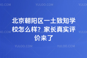 北京朝陽區(qū)一土致知學校怎么樣？家長真實評價來了
