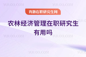 農(nóng)林經(jīng)濟(jì)管理在職研究生有用嗎