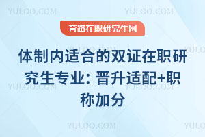 體制內(nèi)適合的雙證在職研究生專業(yè)：晉升適配+職稱加分